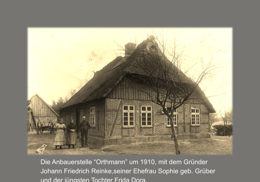 Die Anbauerstelle “Orthmann” um 1910, mit dem Gründer Johann Friedrich Reinke,seiner Ehefrau Sophie geb. Grüber und der jüngsten Tochter Frida Dora.